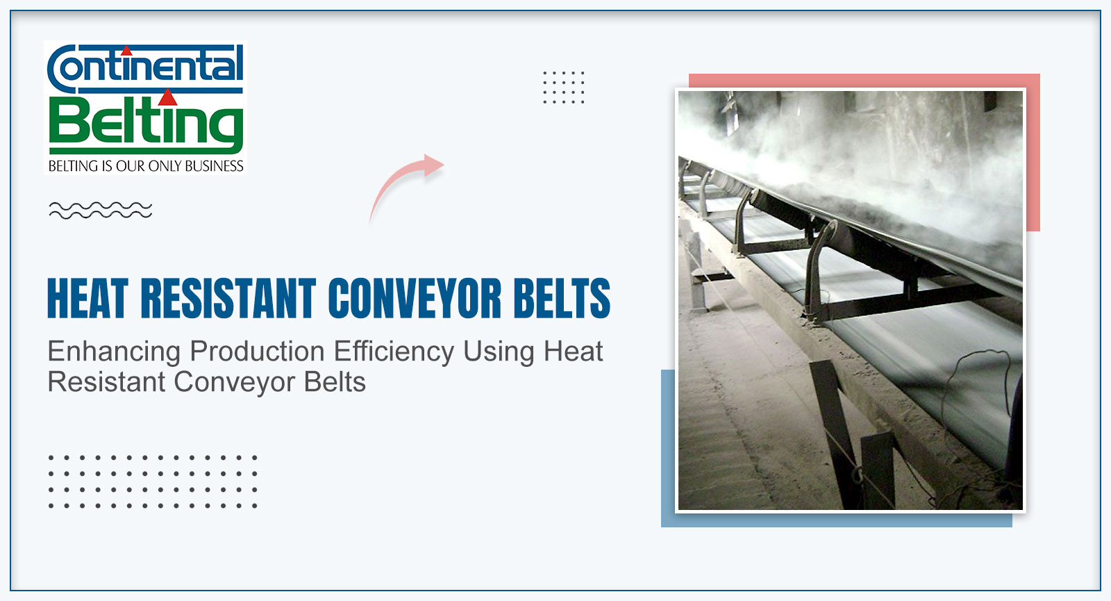 Enhancing Production Efficiency Using Heat Resistant Conveyor Belts, Continental Belting Pvt Ltd